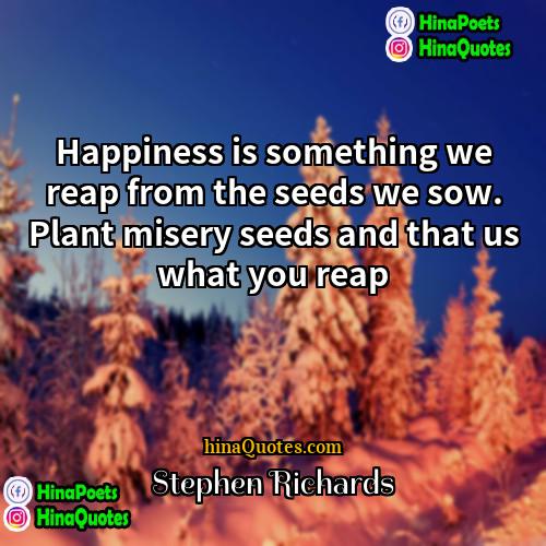 Stephen Richards Quotes | Happiness is something we reap from the